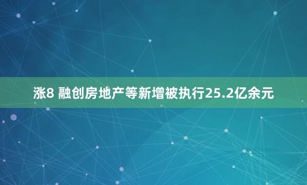 涨8 融创房地产等新增被执行25.2亿余元