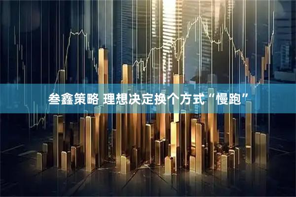 叁鑫策略 理想决定换个方式“慢跑”